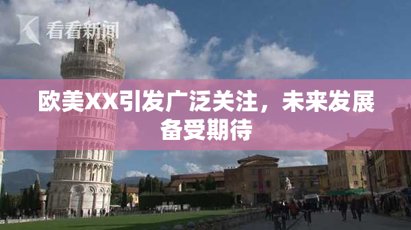 欧美XX引发广泛关注，未来发展备受期待
