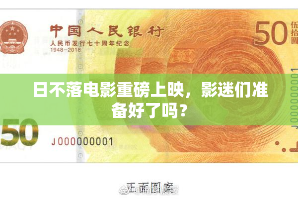 日不落电影重磅上映，影迷们准备好了吗？