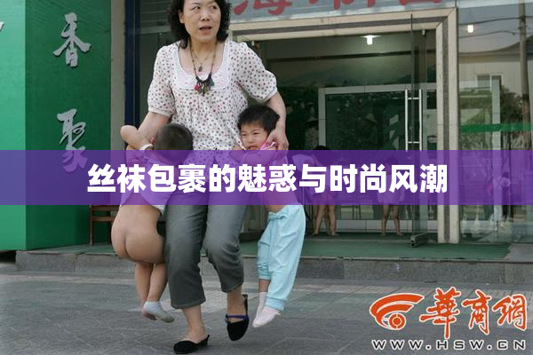 丝袜包裹的魅惑与时尚风潮
