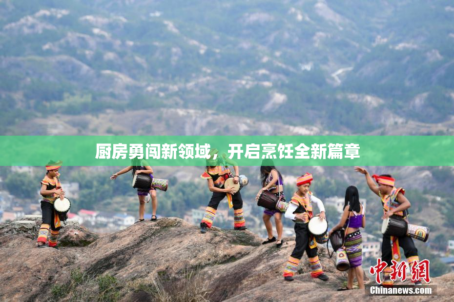 厨房勇闯新领域，开启烹饪全新篇章