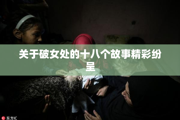 关于破女处的十八个故事精彩纷呈