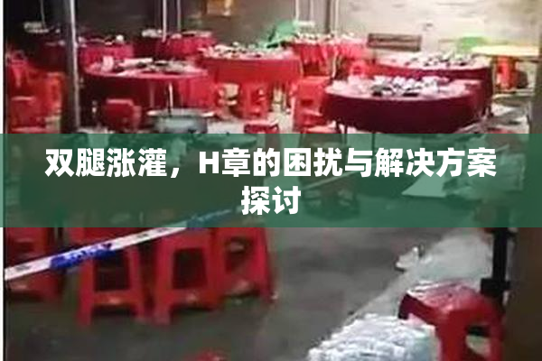 双腿涨灌，H章的困扰与解决方案探讨