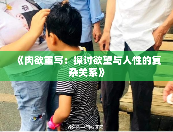 《肉欲重写：探讨欲望与人性的复杂关系》