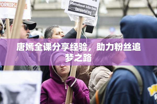 唐嫣全课分享经验，助力粉丝追梦之路