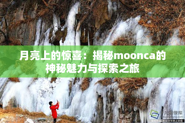 月亮上的惊喜：揭秘moonca的神秘魅力与探索之旅