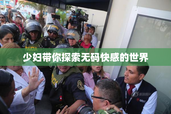 少妇带你探索无码快感的世界
