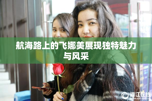 航海路上的飞娜美展现独特魅力与风采