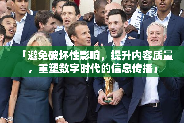 「避免破坏性影响，提升内容质量，重塑数字时代的信息传播」