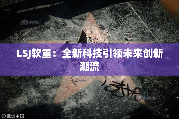 LSJ软重：全新科技引领未来创新潮流