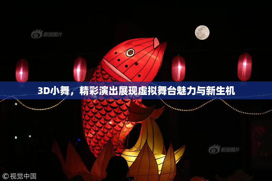 3D小舞，精彩演出展现虚拟舞台魅力与新生机