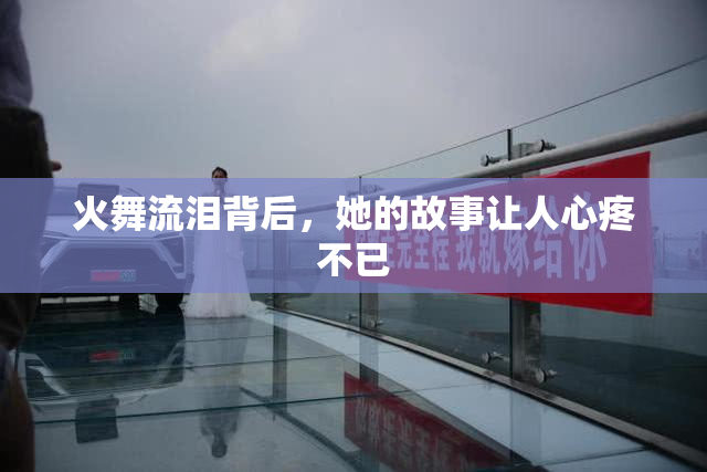 火舞流泪背后，她的故事让人心疼不已