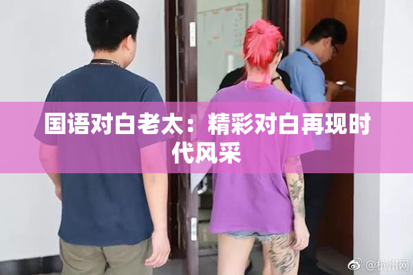 国语对白老太：精彩对白再现时代风采
