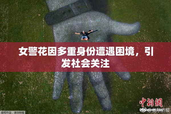 女警花因多重身份遭遇困境，引发社会关注