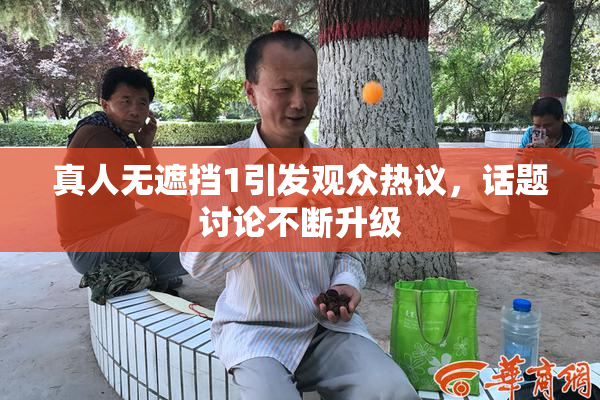 真人无遮挡1引发观众热议，话题讨论不断升级