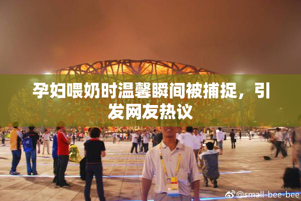 孕妇喂奶时温馨瞬间被捕捉，引发网友热议