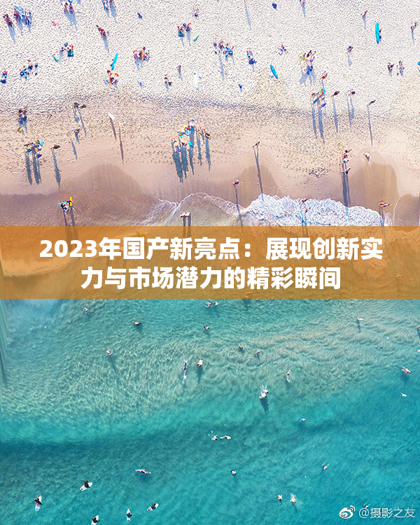 2023年国产新亮点：展现创新实力与市场潜力的精彩瞬间