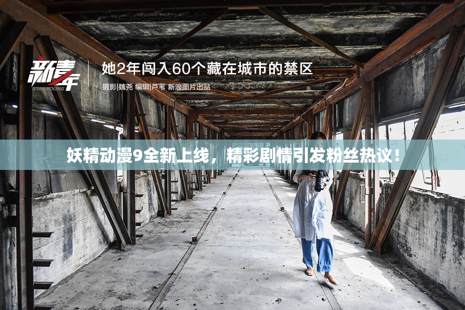 妖精动漫9全新上线，精彩剧情引发粉丝热议！