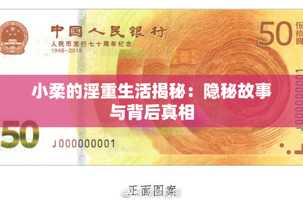 小柔的淫重生活揭秘：隐秘故事与背后真相