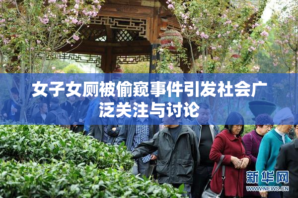 女子女厕被偷窥事件引发社会广泛关注与讨论