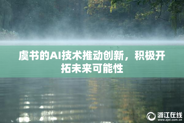 虞书的AI技术推动创新，积极开拓未来可能性