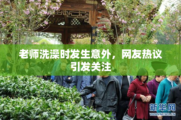 老师洗澡时发生意外，网友热议引发关注