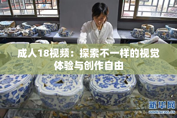 成人18视频：探索不一样的视觉体验与创作自由