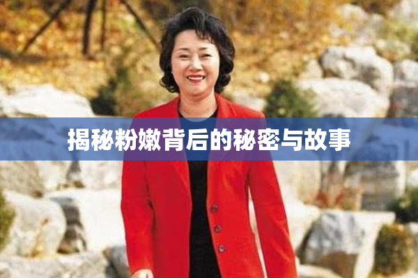 揭秘粉嫩背后的秘密与故事