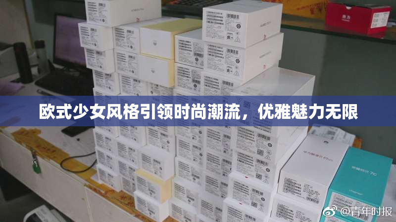 欧式少女风格引领时尚潮流，优雅魅力无限