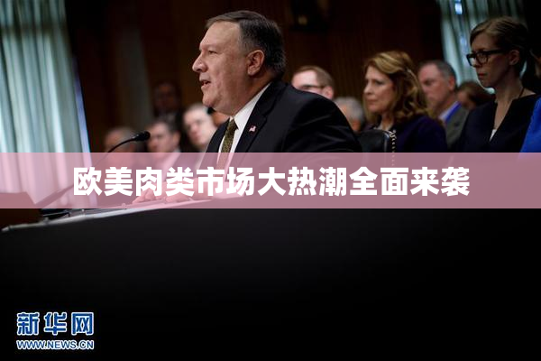 欧美肉类市场大热潮全面来袭