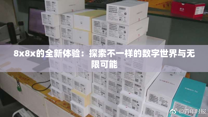 8x8x的全新体验：探索不一样的数字世界与无限可能