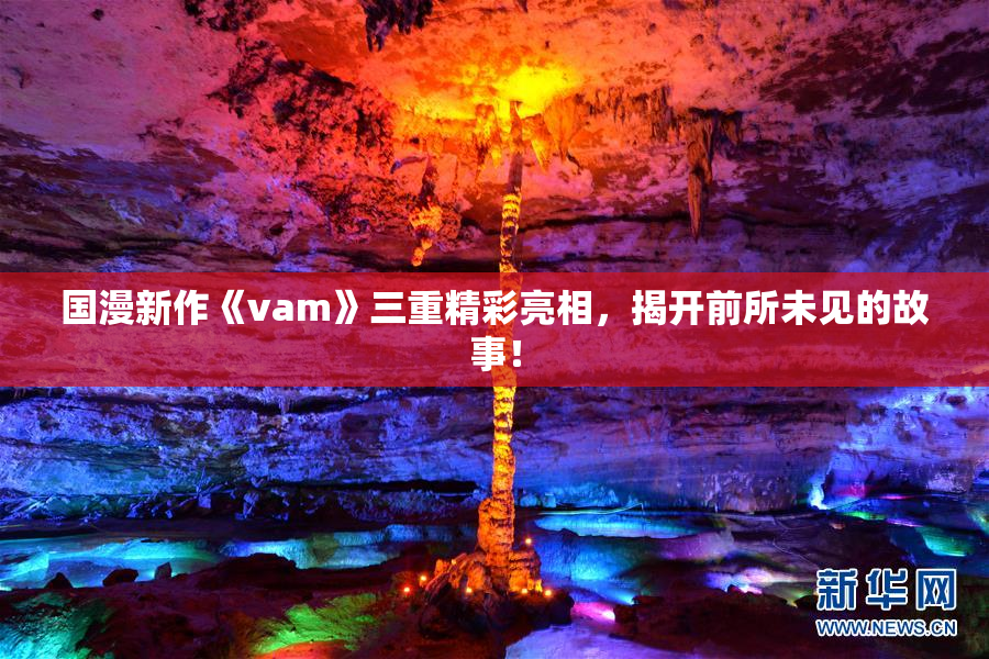 国漫新作《vam》三重精彩亮相，揭开前所未见的故事！