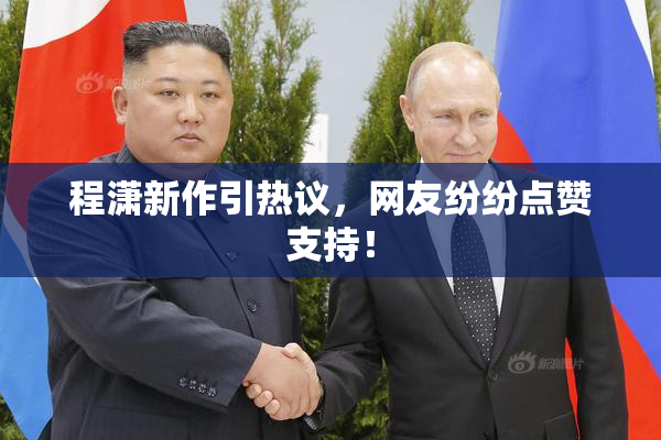程潇新作引热议，网友纷纷点赞支持！