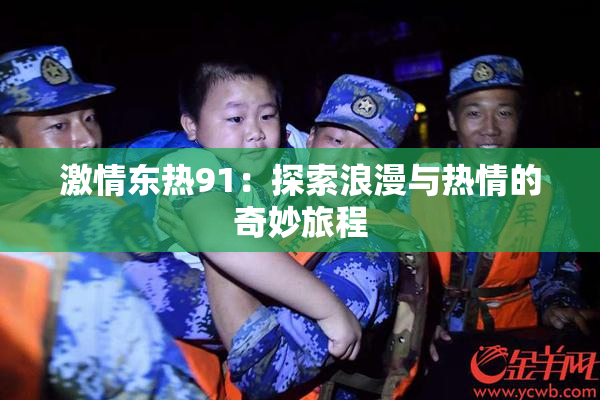 激情东热91：探索浪漫与热情的奇妙旅程