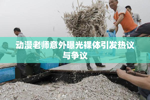动漫老师意外曝光裸体引发热议与争议