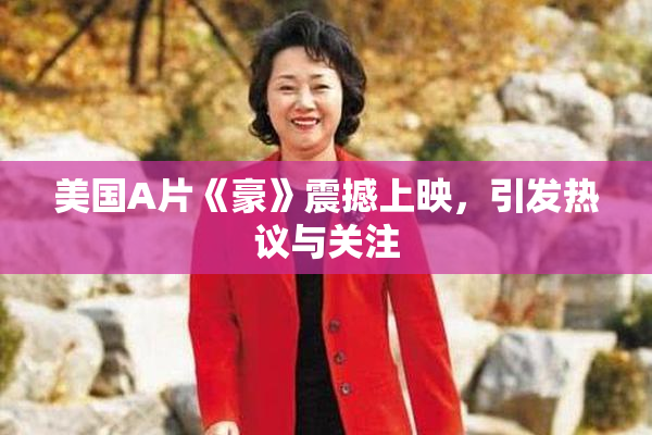 美国A片《豪》震撼上映，引发热议与关注