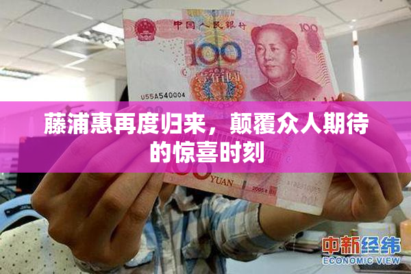 藤浦惠再度归来，颠覆众人期待的惊喜时刻