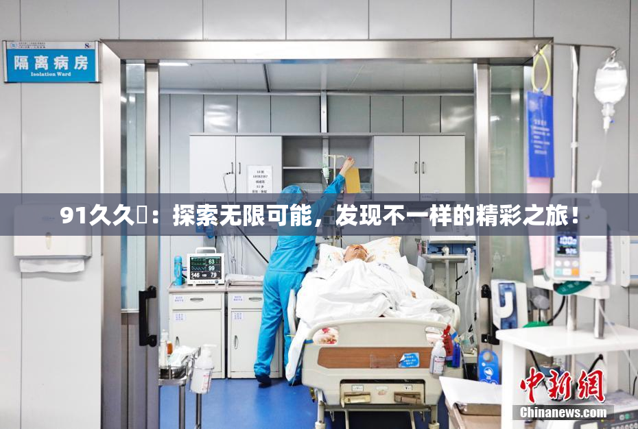 91久久擼：探索无限可能，发现不一样的精彩之旅！