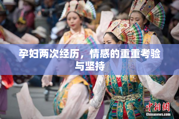 孕妇两次经历，情感的重重考验与坚持