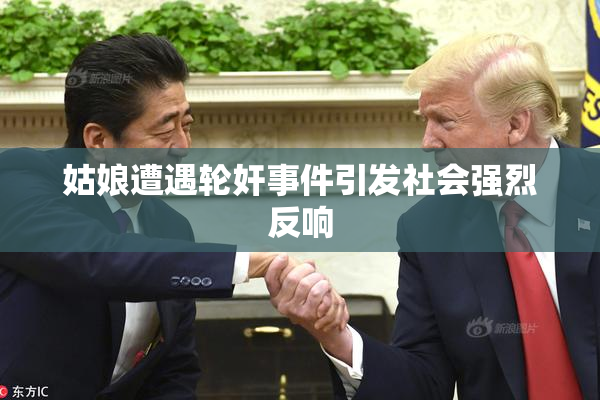 姑娘遭遇轮奸事件引发社会强烈反响