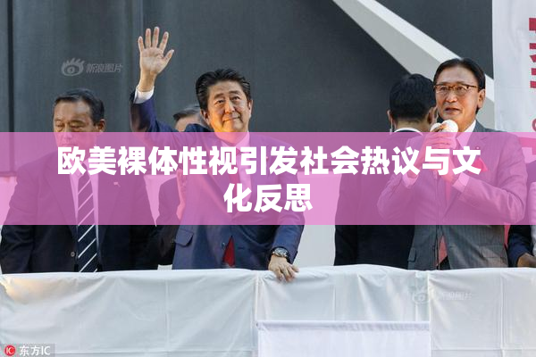 欧美裸体性视引发社会热议与文化反思