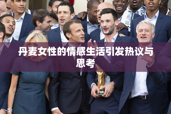丹麦女性的情感生活引发热议与思考