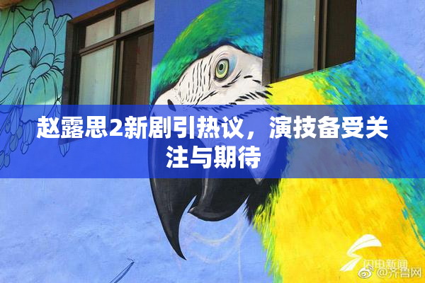 赵露思2新剧引热议，演技备受关注与期待