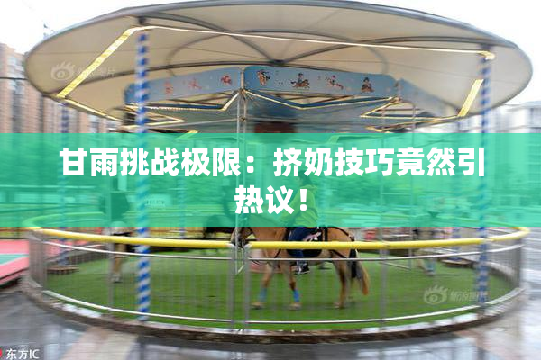 甘雨挑战极限：挤奶技巧竟然引热议！