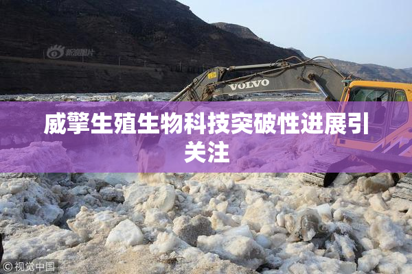 威擎生殖生物科技突破性进展引关注