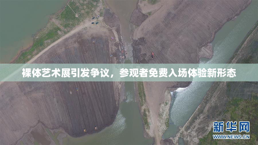 裸体艺术展引发争议，参观者免费入场体验新形态