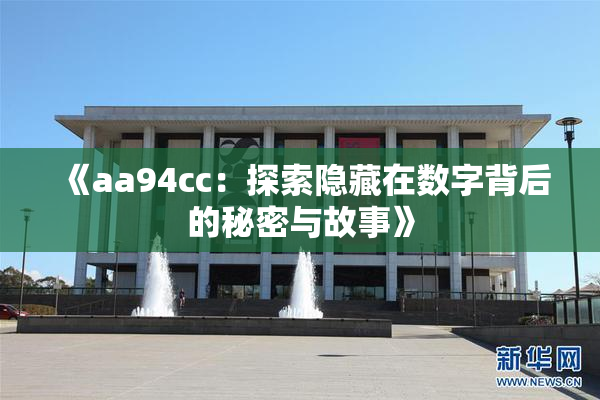 《aa94cc：探索隐藏在数字背后的秘密与故事》