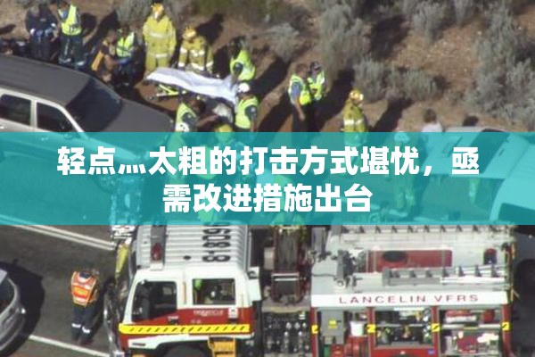 轻点灬太粗的打击方式堪忧，亟需改进措施出台
