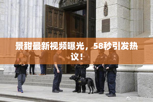 景甜最新视频曝光，58秒引发热议！