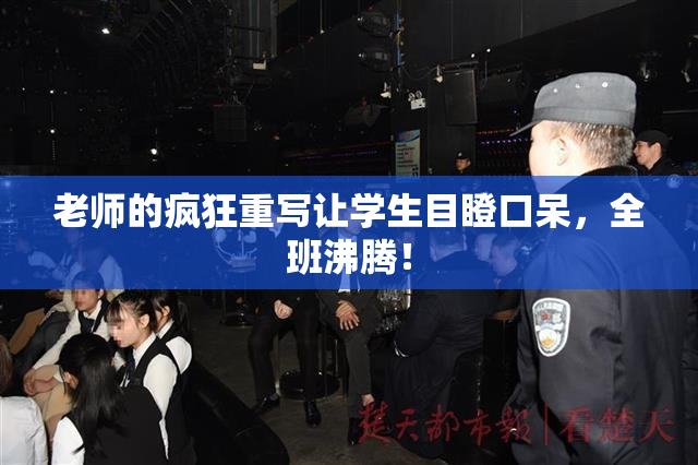 老师的疯狂重写让学生目瞪口呆，全班沸腾！