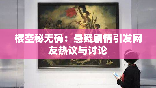 樱空秘无码：悬疑剧情引发网友热议与讨论